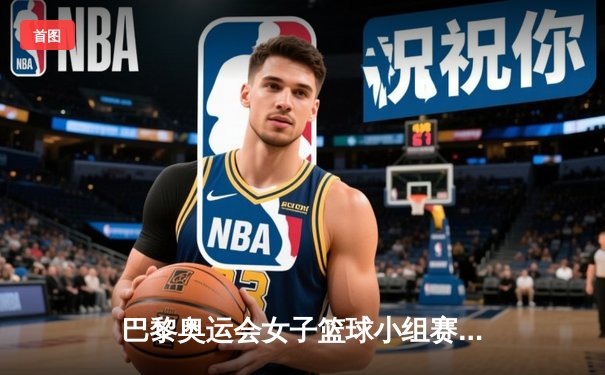 巴黎奥运会女子篮球小组赛：中国女篮加时力克西班牙，李梦狂砍35分率队逆转