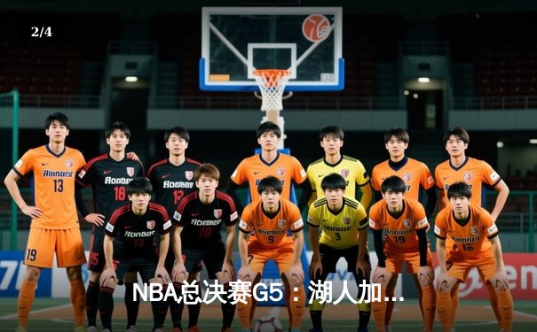 NBA总决赛G5：湖人加时险胜热火，詹姆斯三双率队夺得赛点 - 2