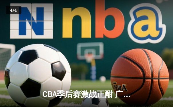 CBA季后赛激战正酣 广东宏远加时险胜辽宁本钢晋级总决赛 - 4